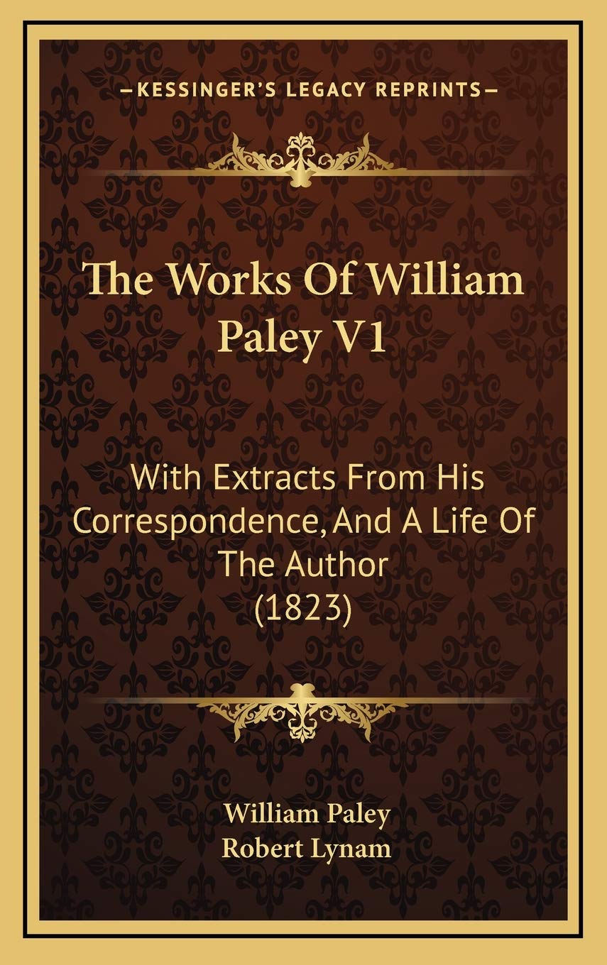 The Works Of William Paley V1: With Extracts From His Correspondence, And A Life Of The Author (1823) Art & Literature