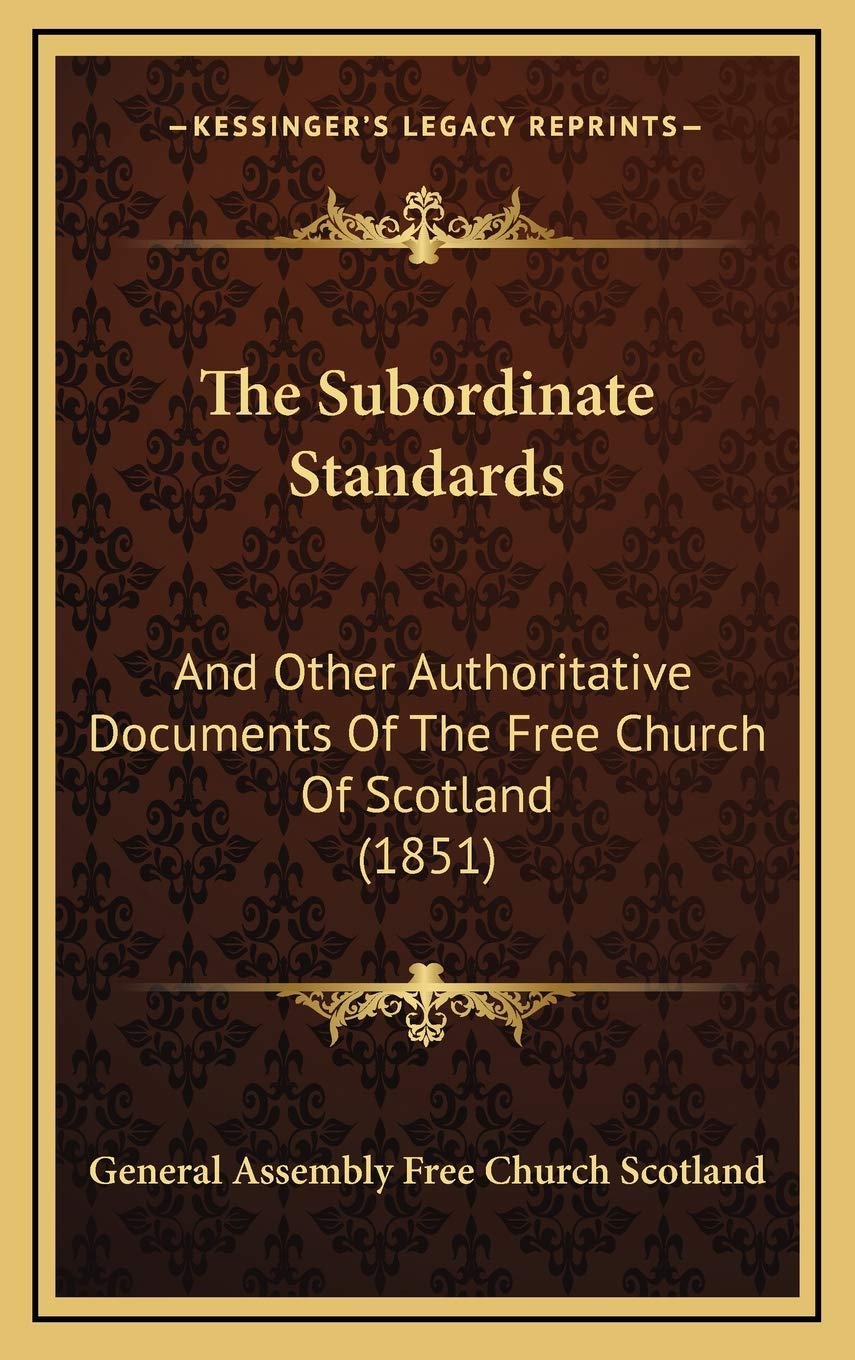 The Subordinate Standards: And Other Authoritative Documents Of The Free Church Of Scotland (1851) Essays & Short Stories