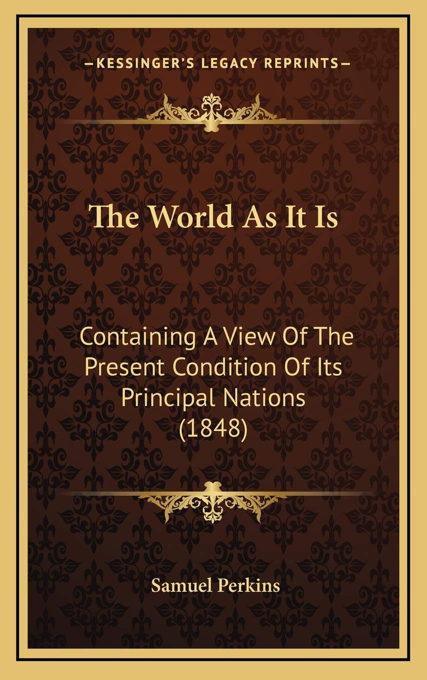 The World As It Is: Containing A View Of The Present Condition Of Its Principal Nations (1848) Philosophy
