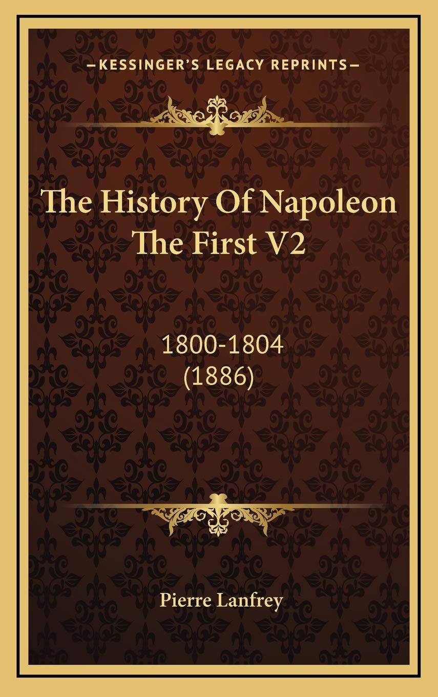 The History Of Napoleon The First V2: 1800-1804 (1886) Politics & History