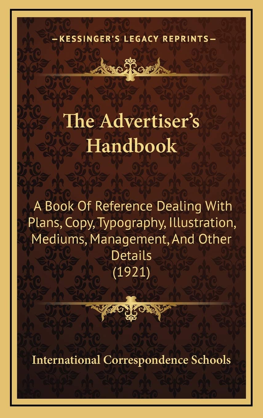 The Advertiser's Handbook: A Book Of Reference Dealing With Plans, Copy, Typography, Illustration, Mediums, Management, And Other Details (1921) Reference Books