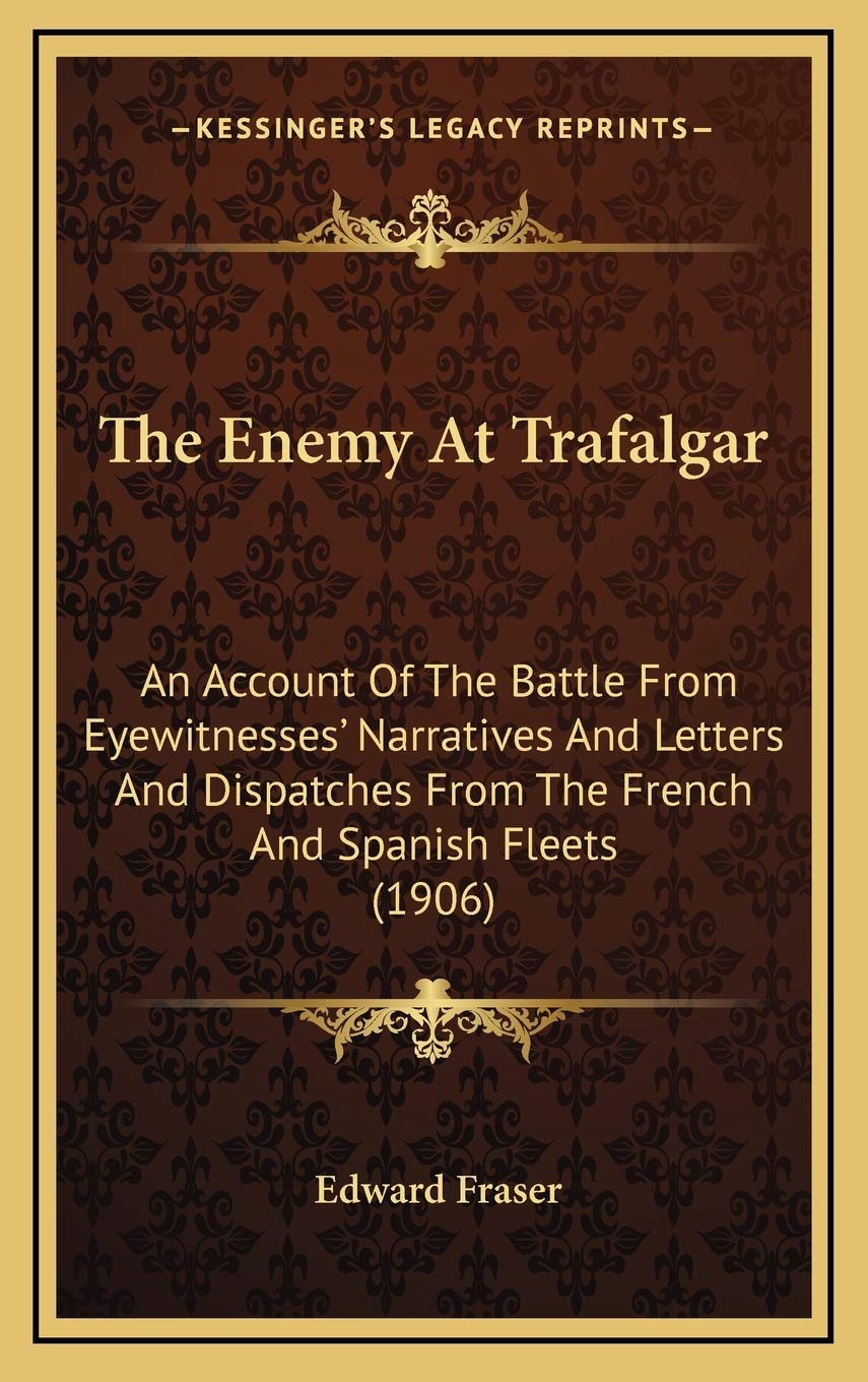 The Enemy At Trafalgar: An Account Of The Battle From Eyewitnesses' Narratives And Letters And Dispatches From The French And Spanish Fleets (1906) Essays & Short Stories