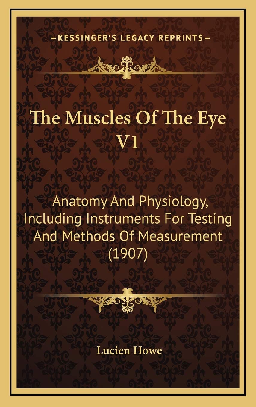 The Muscles Of The Eye V1: Anatomy And Physiology, Including Instruments For Testing And Methods Of Measurement (1907) Medicine