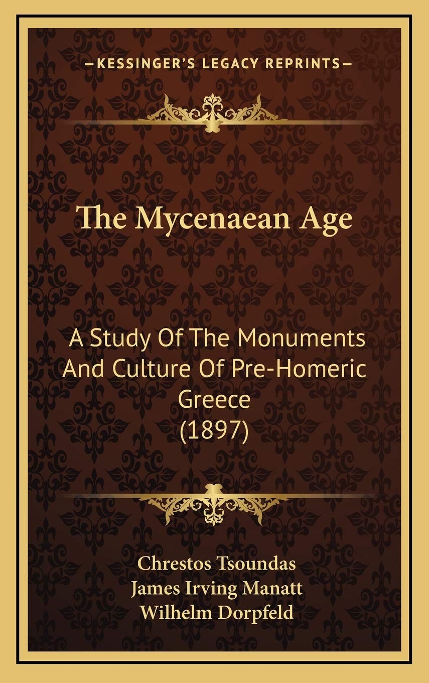 The Mycenaean Age: A Study Of The Monuments And Culture Of Pre-Homeric Greece (1897) Philosophy