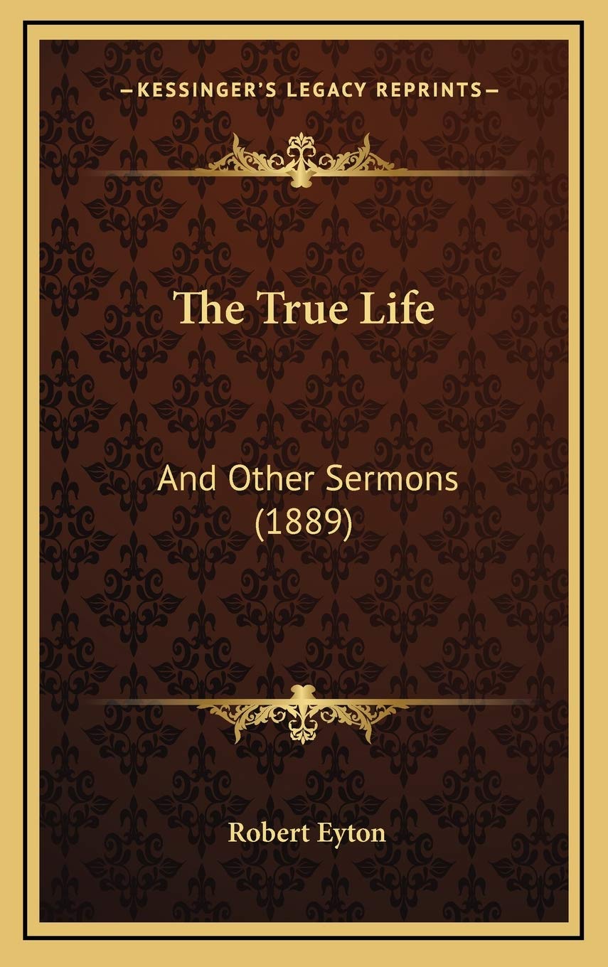 The True Life: And Other Sermons (1889) Religion & Esotericism