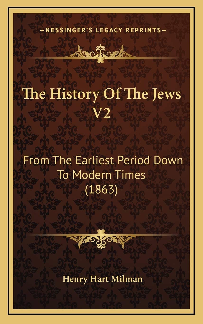 The History Of The Jews V2: From The Earliest Period Down To Modern Times (1863) Politics & History