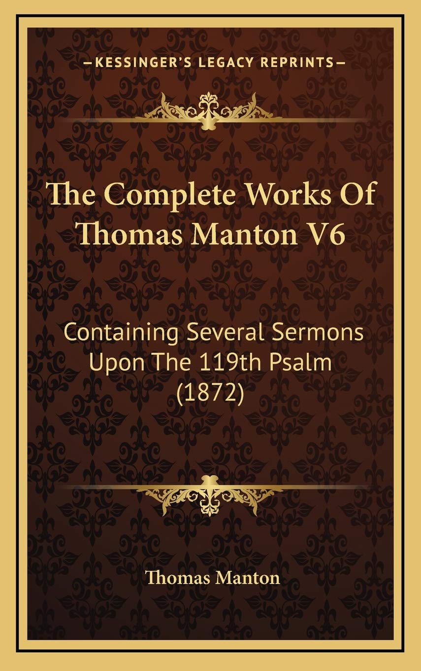 The Complete Works Of Thomas Manton V6: Containing Several Sermons Upon The 119th Psalm (1872) Contemporary literature