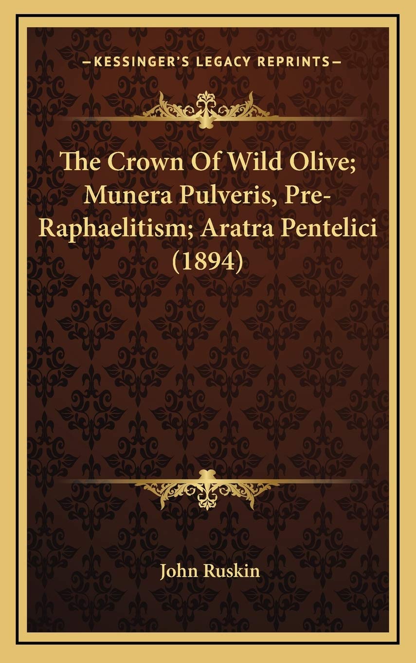 The Crown Of Wild Olive; Munera Pulveris, Pre-Raphaelitism; Aratra Pentelici (1894) Philosophy