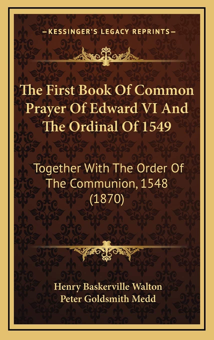 The First Book Of Common Prayer Of Edward VI And The Ordinal Of 1549: Together With The Order Of The Communion, 1548 (1870) Philosophy