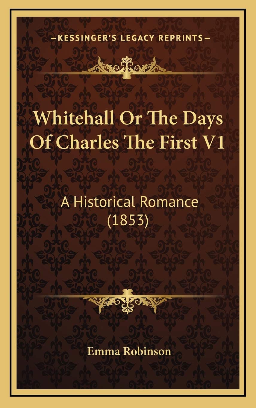 Whitehall Or The Days Of Charles The First V1: A Historical Romance (1853) Memories