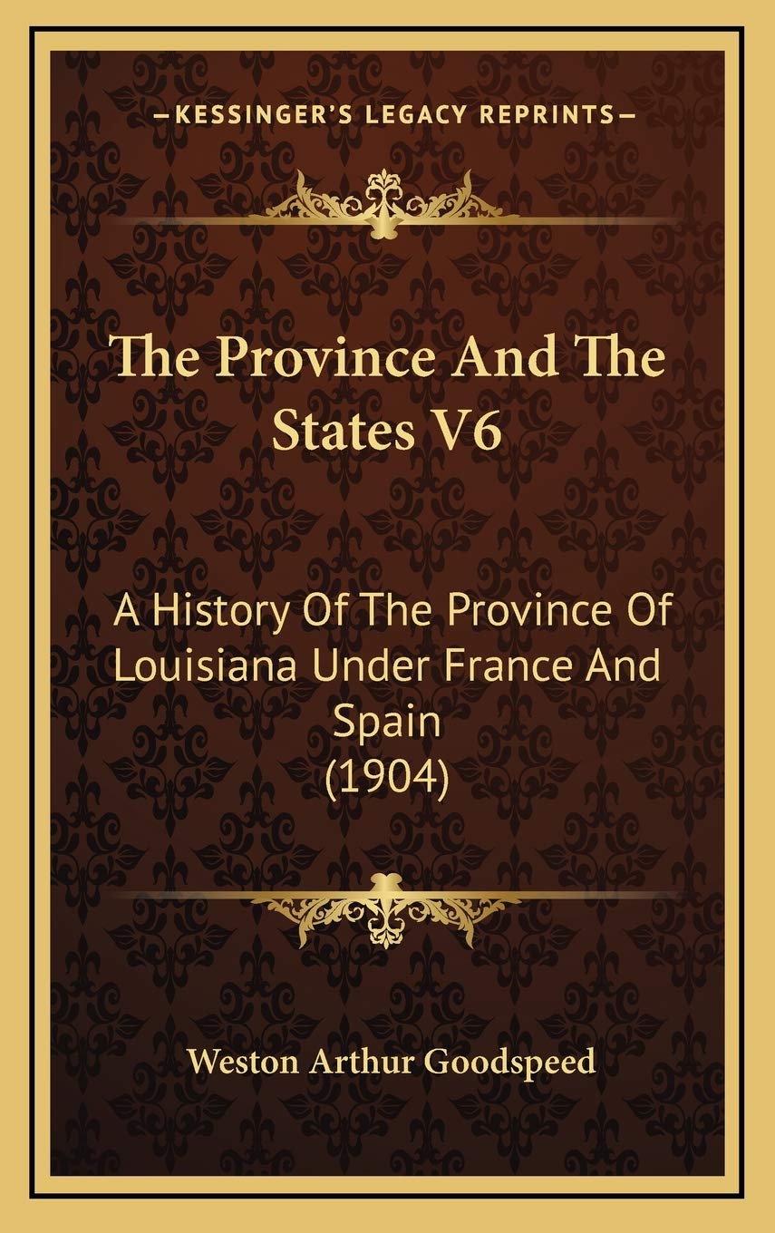 The Province And The States V6: A History Of The Province Of Louisiana Under France And Spain (1904) Politics & History