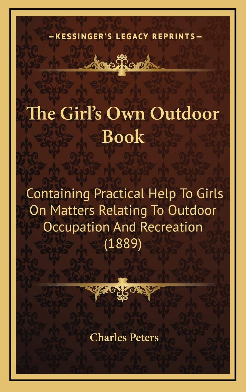 The Girl's Own Outdoor Book: Containing Practical Help To Girls On Matters Relating To Outdoor Occupation And Recreation (1889) Memories
