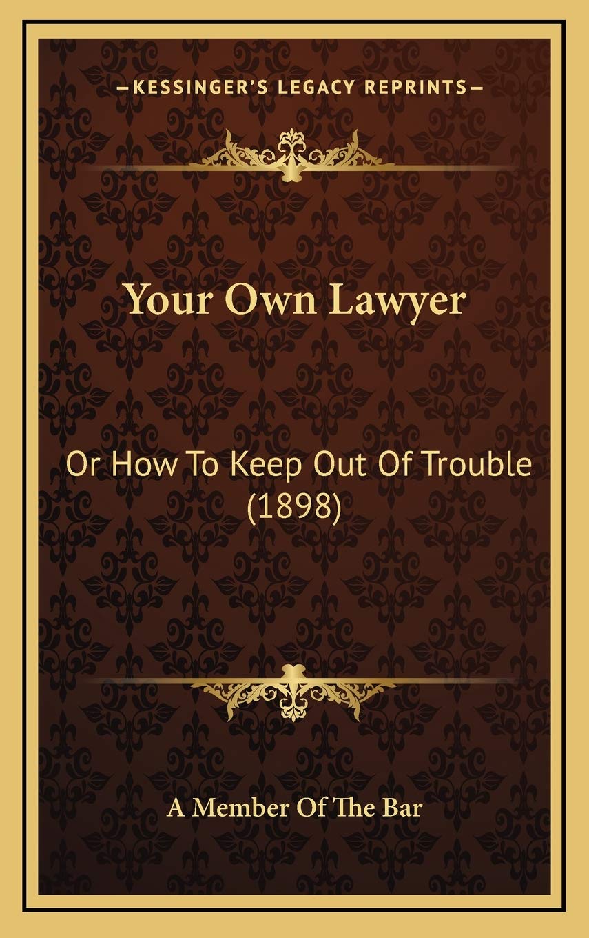 Your Own Lawyer: Or How To Keep Out Of Trouble (1898) Law
