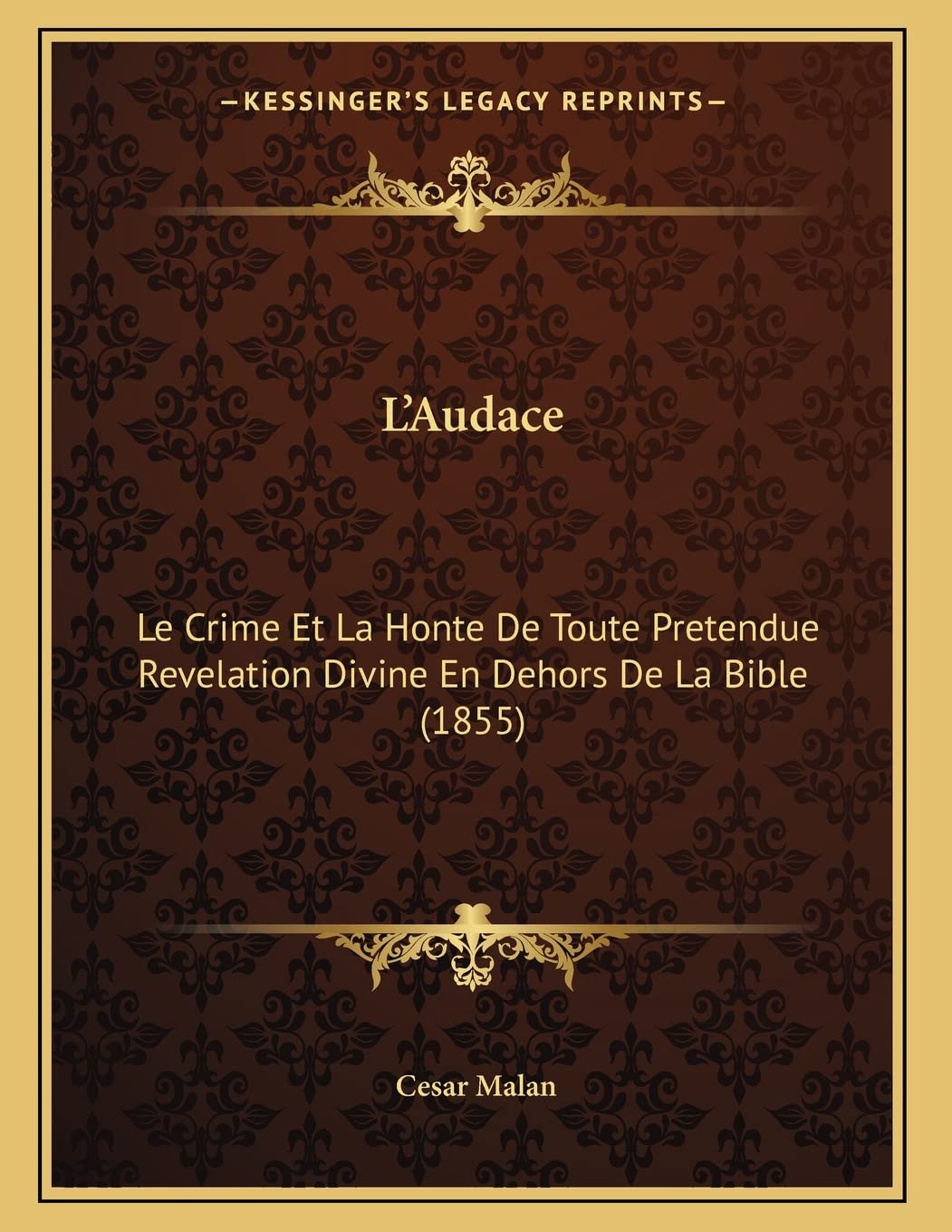L'Audace: Le Crime Et La Honte De Toute Pretendue Revelation Divine En Dehors De La Bible (1855) book