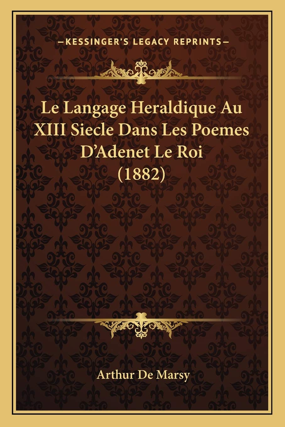 Le Langage Heraldique Au XIII Siecle Dans Les Poemes D'Adenet Le Roi (1882) book