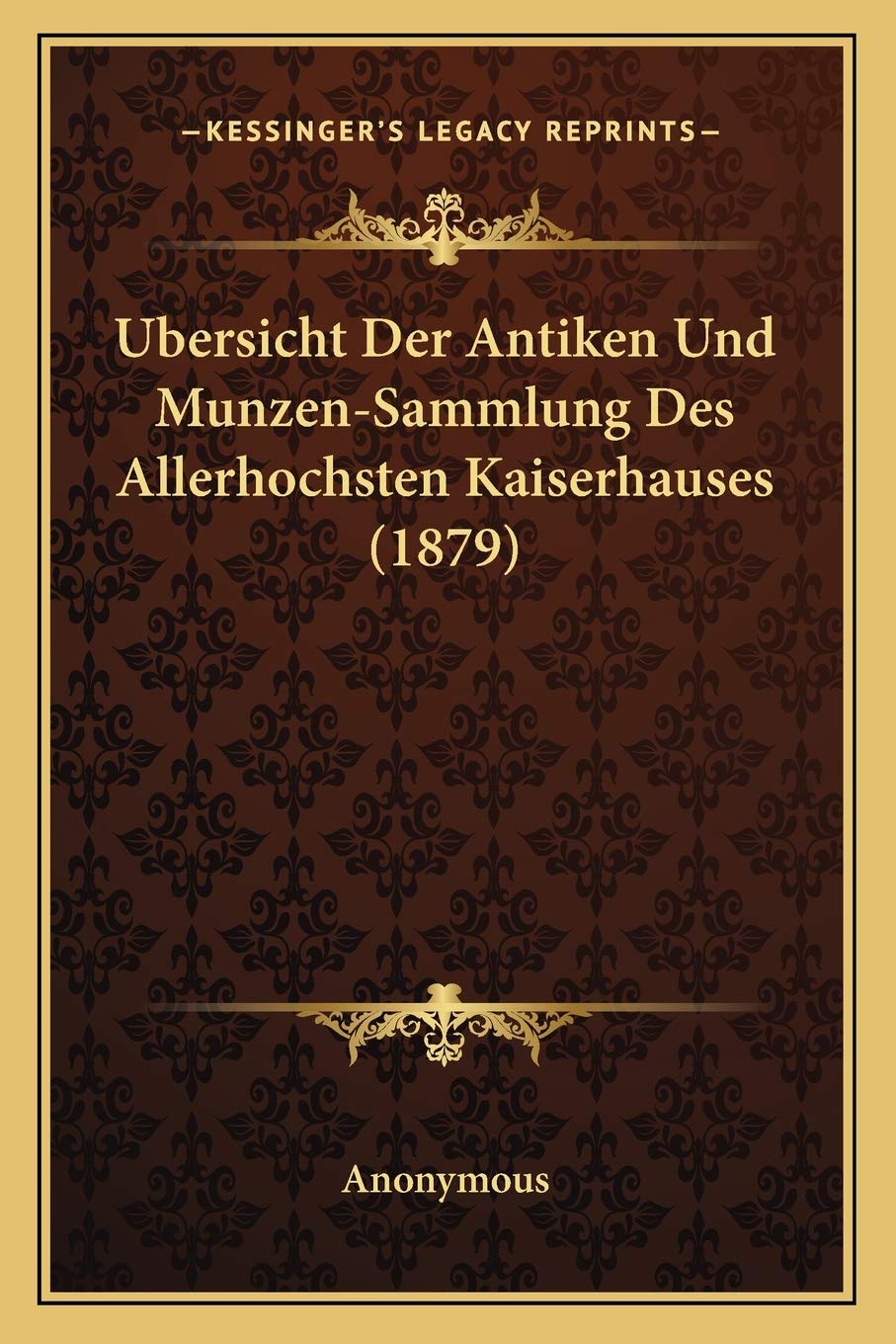 Ubersicht Der Antiken Und Munzen-Sammlung Des Allerhochsten Kaiserhauses (1879) International