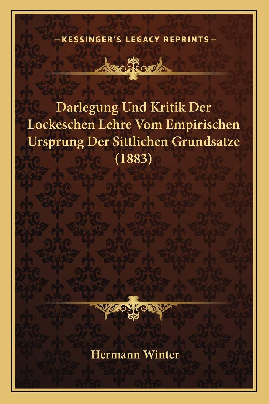 Darlegung Und Kritik Der Lockeschen Lehre Vom Empirischen Ursprung Der Sittlichen Grundsatze (1883) Philosophy