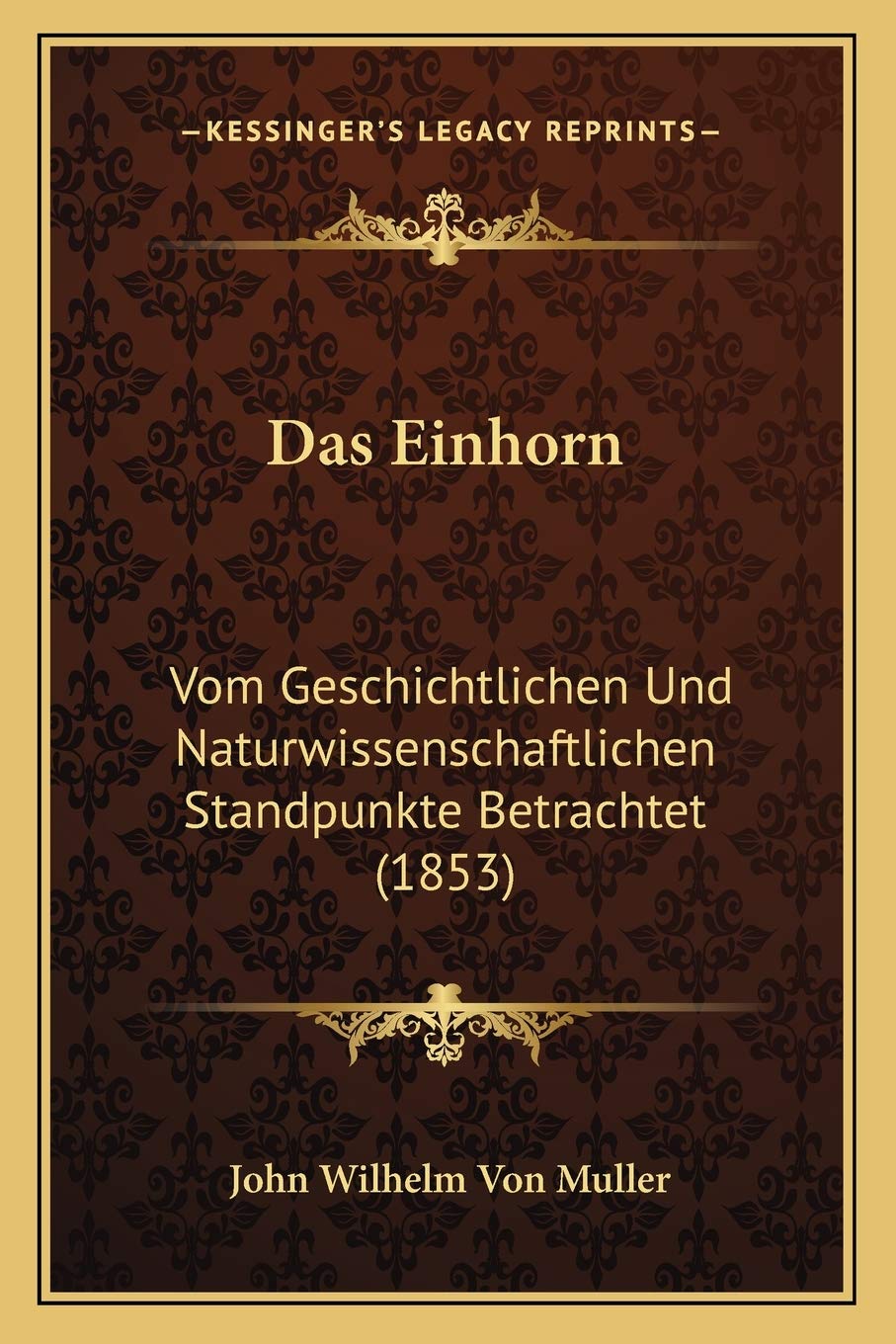 Das Einhorn: Vom Geschichtlichen Und Naturwissenschaftlichen Standpunkte Betrachtet (1853) International