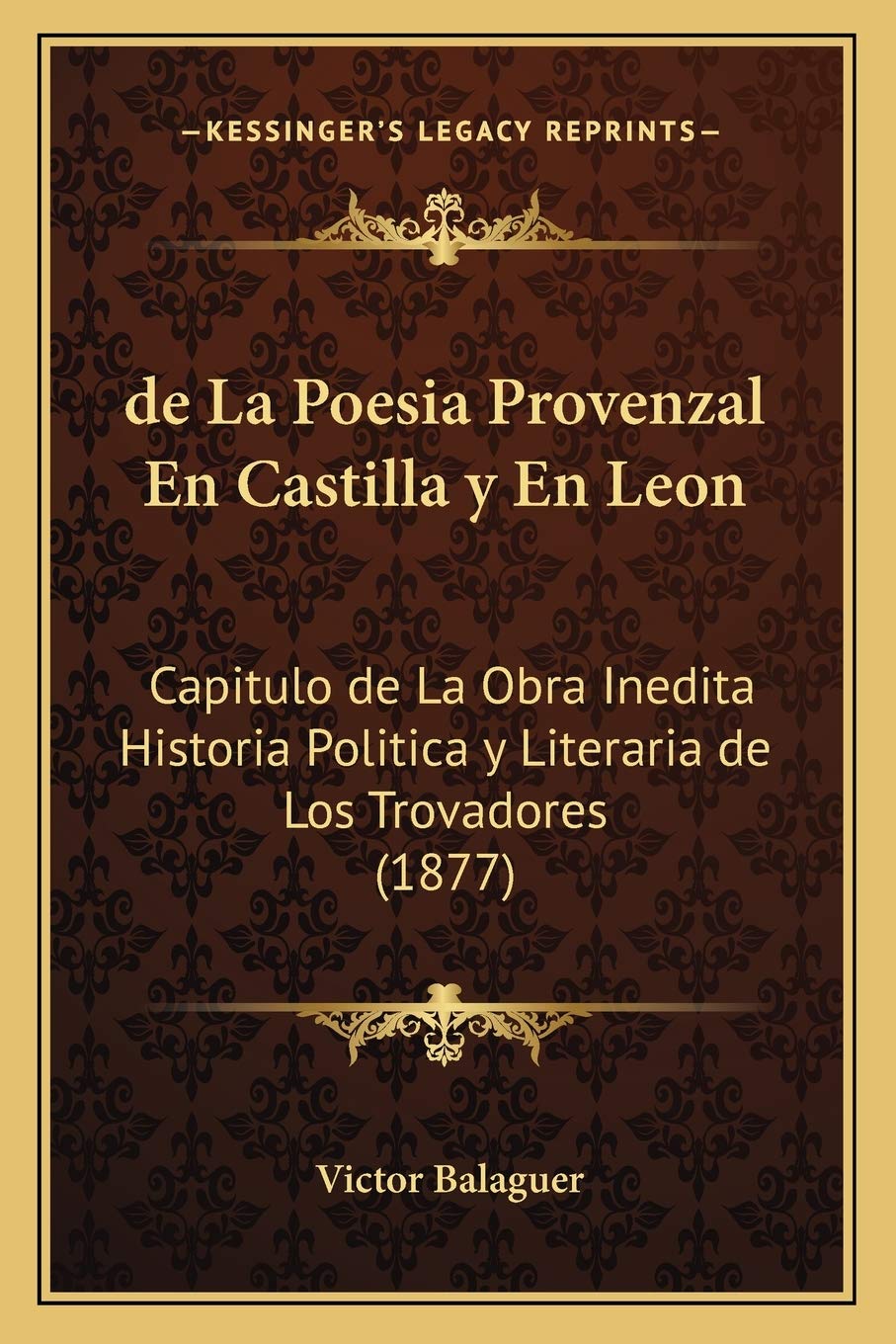 de La Poesia Provenzal En Castilla y En Leon: Capitulo de La Obra Inedita Historia Politica y Literaria de Los Trovadores (1877) International