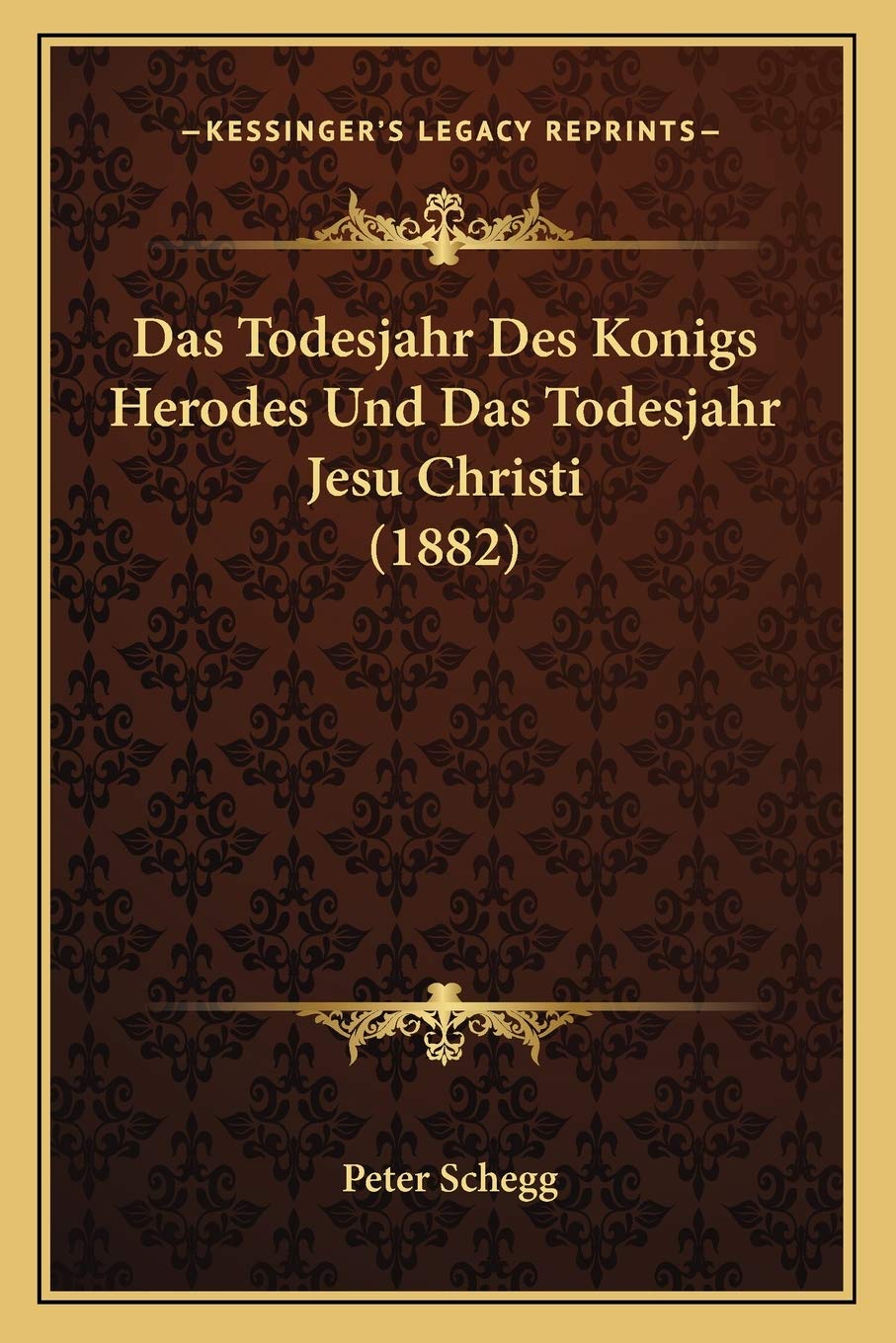Das Todesjahr Des Konigs Herodes Und Das Todesjahr Jesu Christi (1882) International