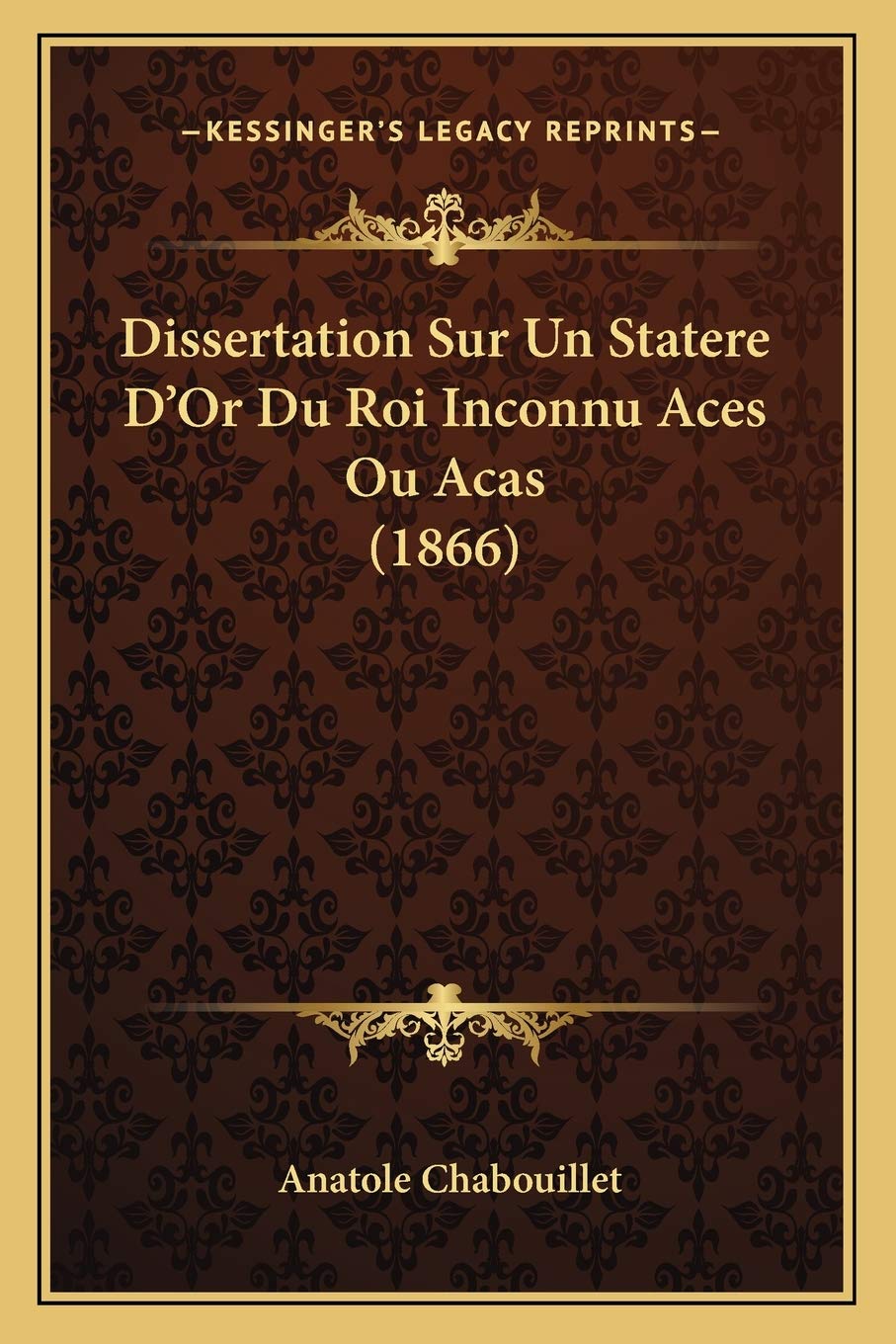 Dissertation Sur Un Statere D'Or Du Roi Inconnu Aces Ou Acas (1866) Contemporary literature