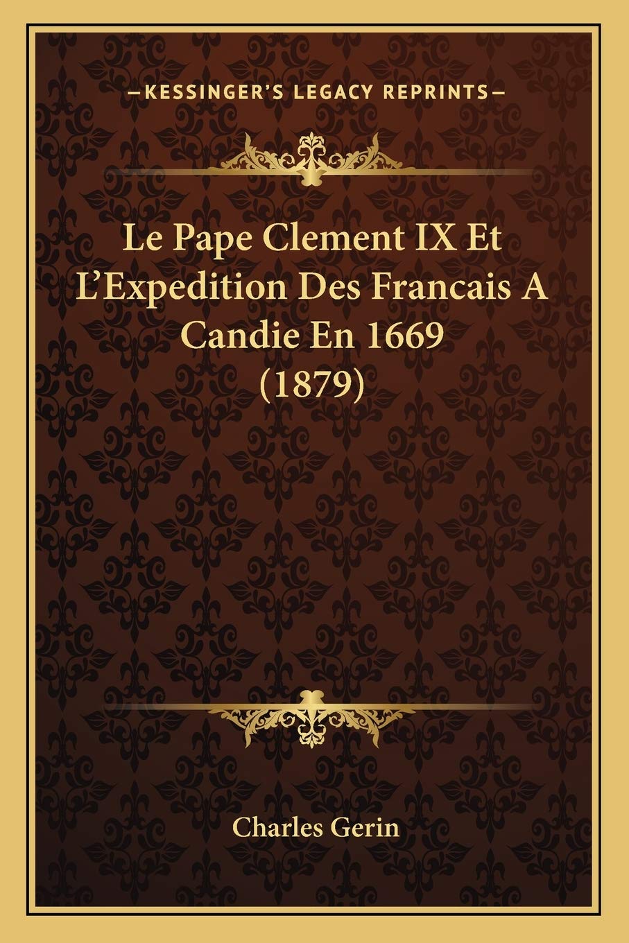 Le Pape Clement IX Et L'Expedition Des Francais A Candie En 1669 (1879) International