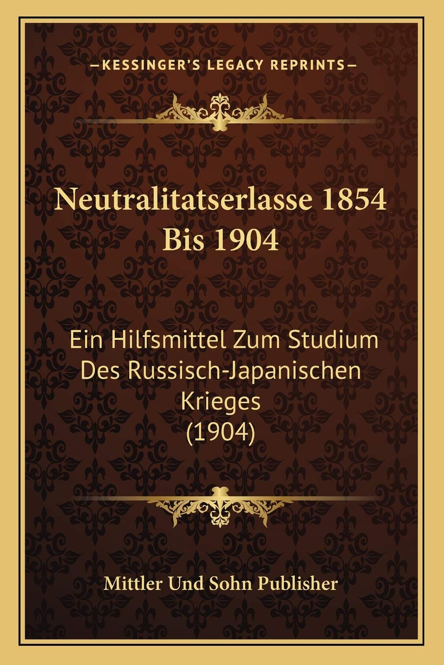 Neutralitatserlasse 1854 Bis 1904: Ein Hilfsmittel Zum Studium Des Russisch-Japanischen Krieges (1904) International