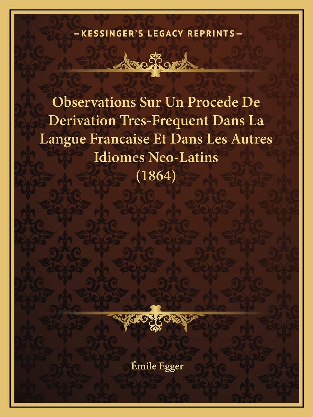 Observations Sur Un Procede De Derivation Tres-Frequent Dans La Langue Francaise Et Dans Les Autres Idiomes Neo-Latins (1864) Social Sciences