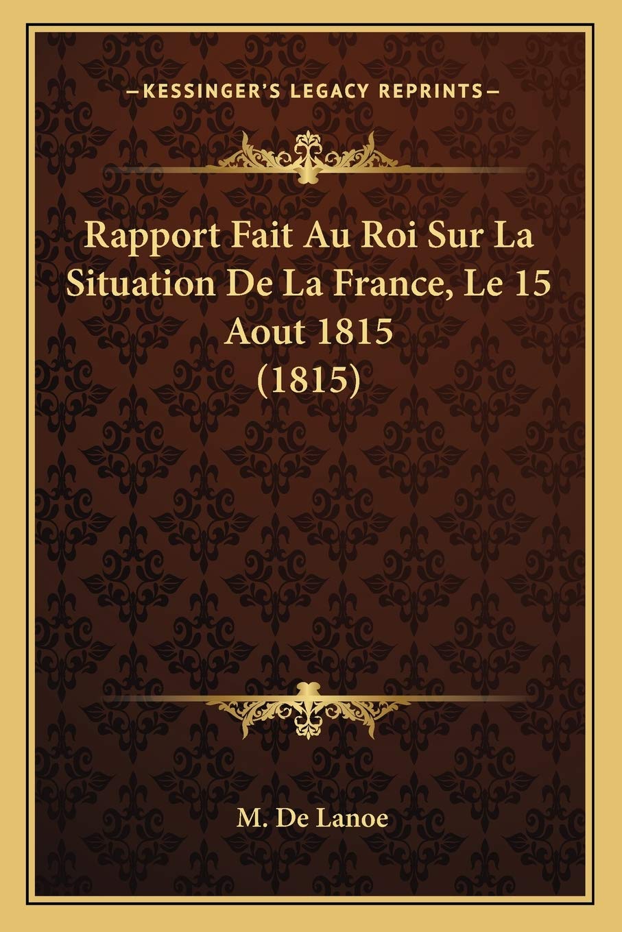 Rapport Fait Au Roi Sur La Situation De La France, Le 15 Aout 1815 (1815) International