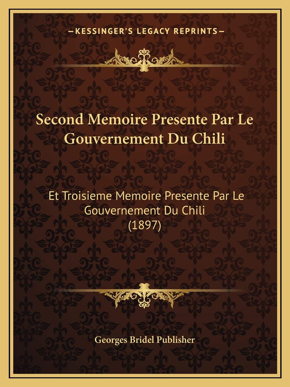 Second Memoire Presente Par Le Gouvernement Du Chili: Et Troisieme Memoire Presente Par Le Gouvernement Du Chili (1897) Law