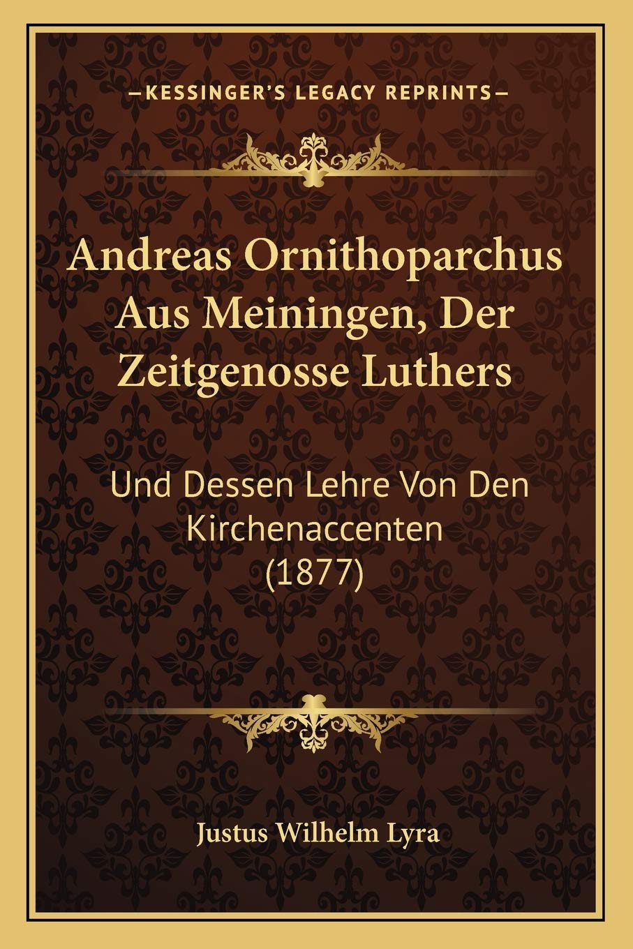Andreas Ornithoparchus Aus Meiningen, Der Zeitgenosse Luthers: Und Dessen Lehre Von Den Kirchenaccenten (1877) International