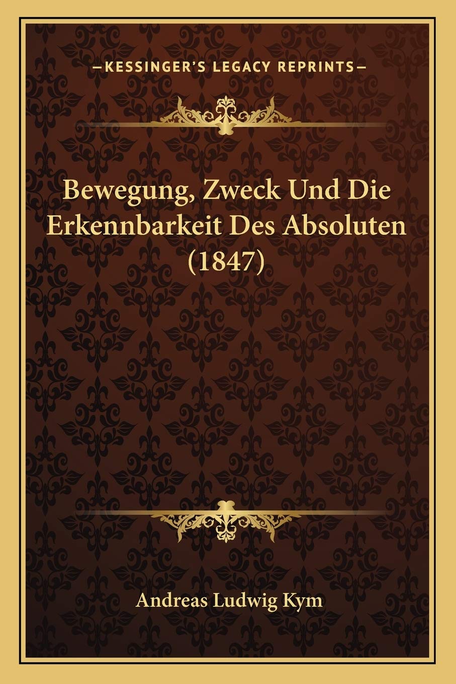 Bewegung, Zweck Und Die Erkennbarkeit Des Absoluten (1847) Philosophy