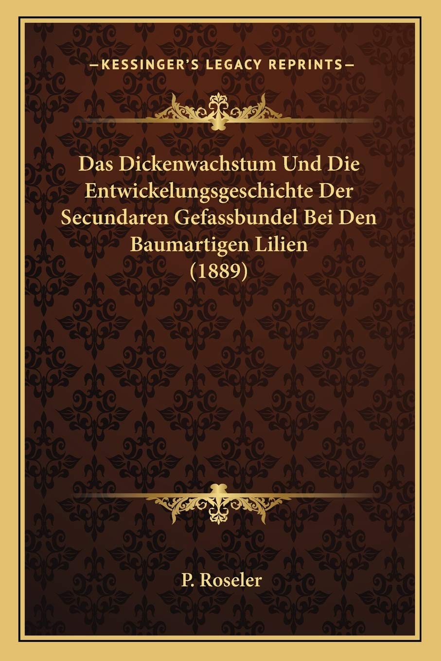 Das Dickenwachstum Und Die Entwickelungsgeschichte Der Secundaren Gefassbundel Bei Den Baumartigen Lilien (1889) International