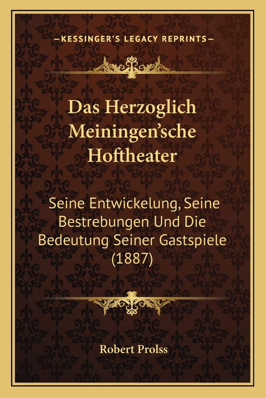Das Herzoglich Meiningen'sche Hoftheater: Seine Entwickelung, Seine Bestrebungen Und Die Bedeutung Seiner Gastspiele (1887) International