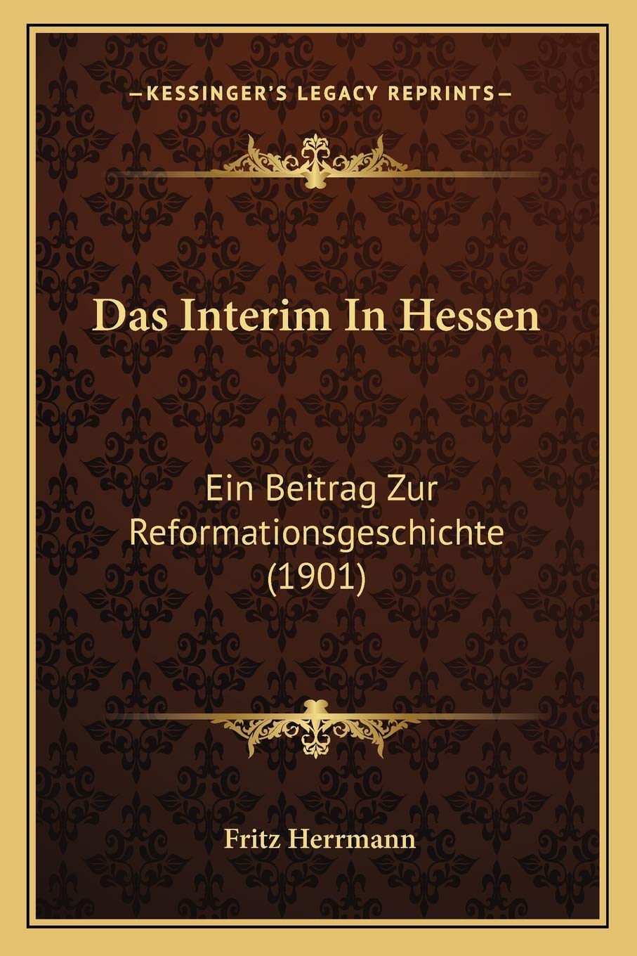 Das Interim In Hessen: Ein Beitrag Zur Reformationsgeschichte (1901) International