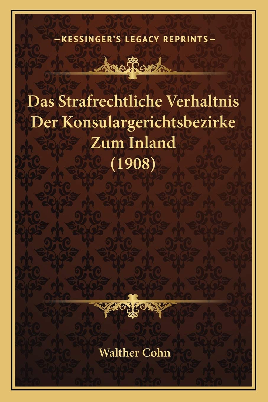Das Strafrechtliche Verhaltnis Der Konsulargerichtsbezirke Zum Inland (1908) Law