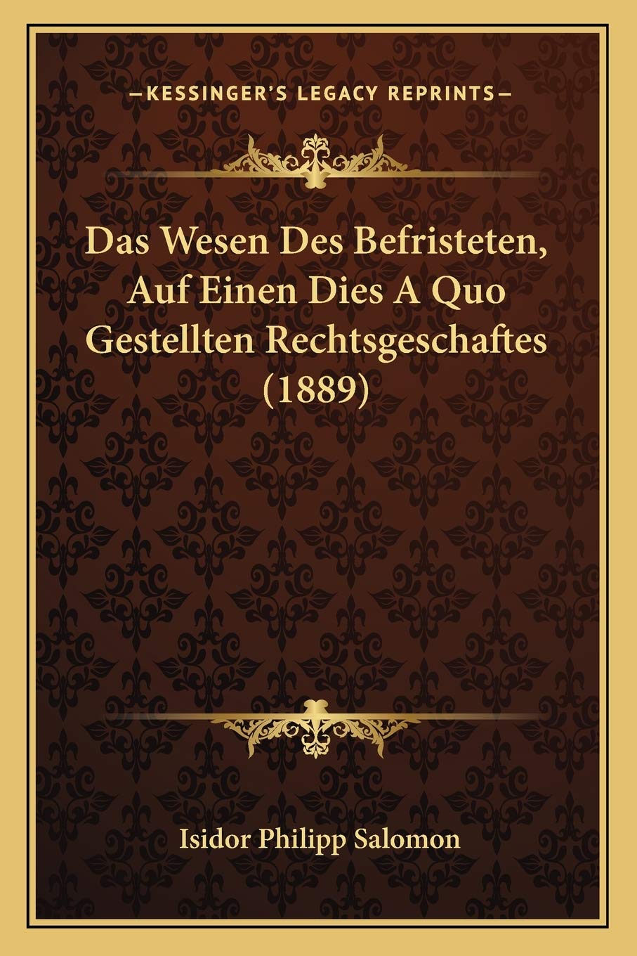 Das Wesen Des Befristeten, Auf Einen Dies A Quo Gestellten Rechtsgeschaftes (1889) Law