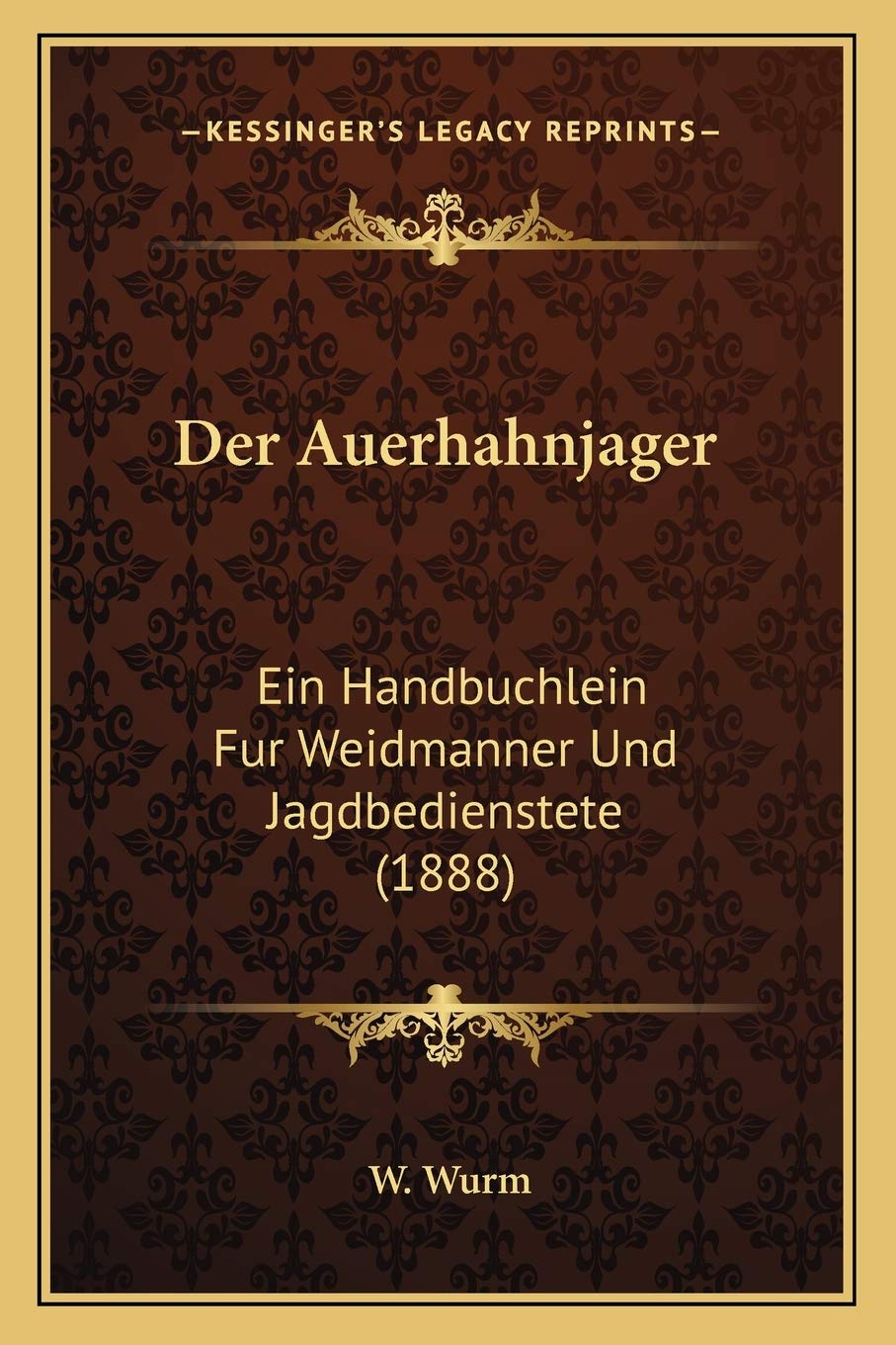 Der Auerhahnjager: Ein Handbuchlein Fur Weidmanner Und Jagdbedienstete (1888) International