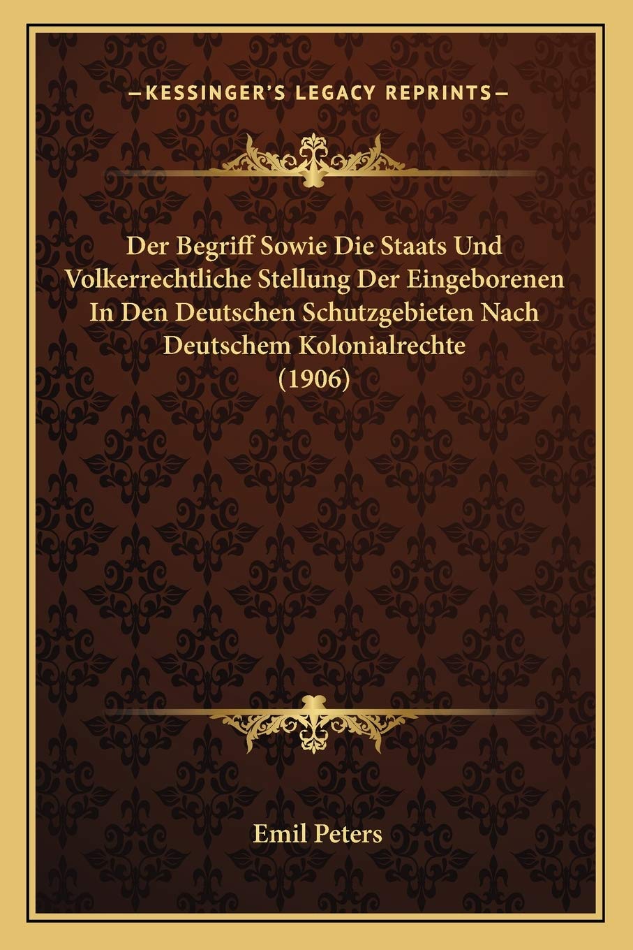 Der Begriff Sowie Die Staats Und Volkerrechtliche Stellung Der Eingeborenen In Den Deutschen Schutzgebieten Nach Deutschem Kolonialrechte (1906) Law