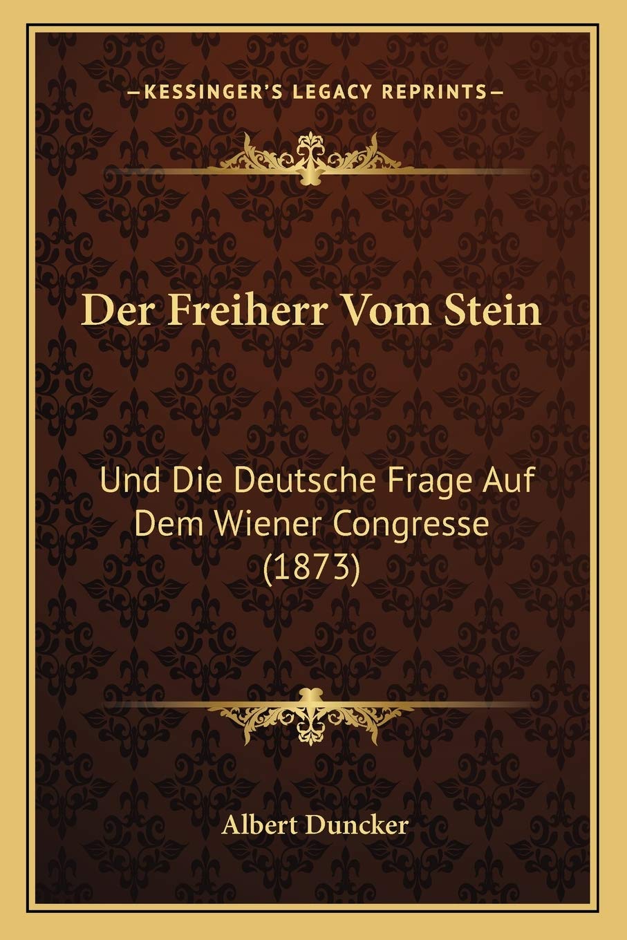 Der Freiherr Vom Stein: Und Die Deutsche Frage Auf Dem Wiener Congresse (1873) International