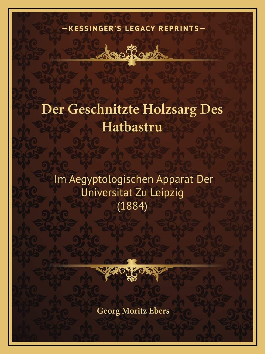 Der Geschnitzte Holzsarg Des Hatbastru: Im Aegyptologischen Apparat Der Universitat Zu Leipzig (1884) International