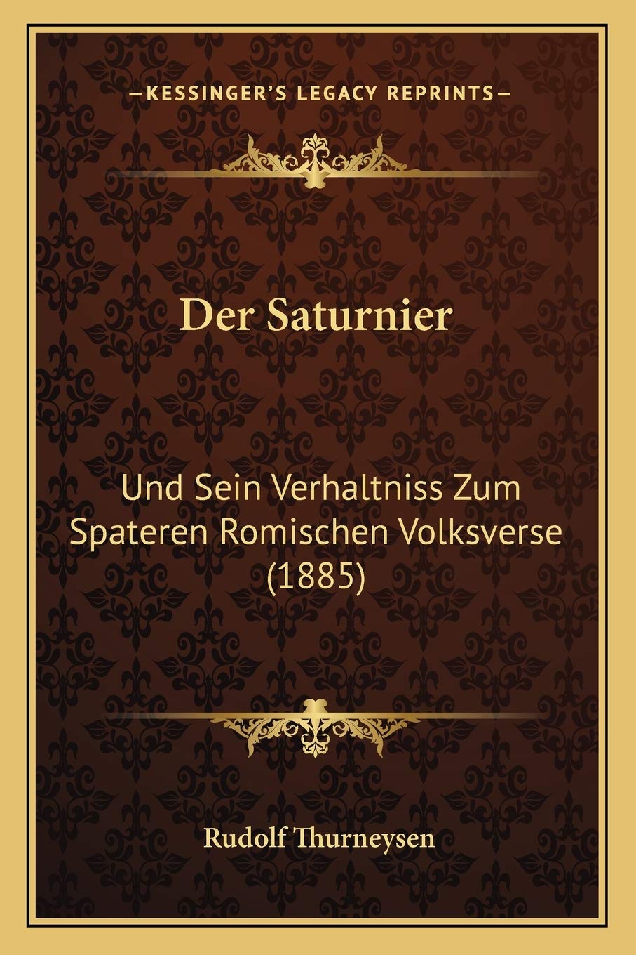 Der Saturnier: Und Sein Verhaltniss Zum Spateren Romischen Volksverse (1885) Social Sciences