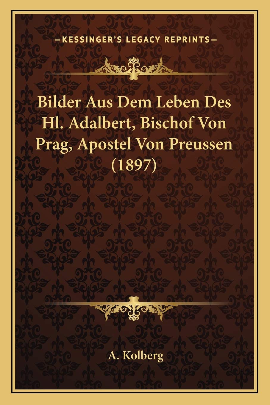 Bilder Aus Dem Leben Des Hl. Adalbert, Bischof Von Prag, Apostel Von Preussen (1897) International