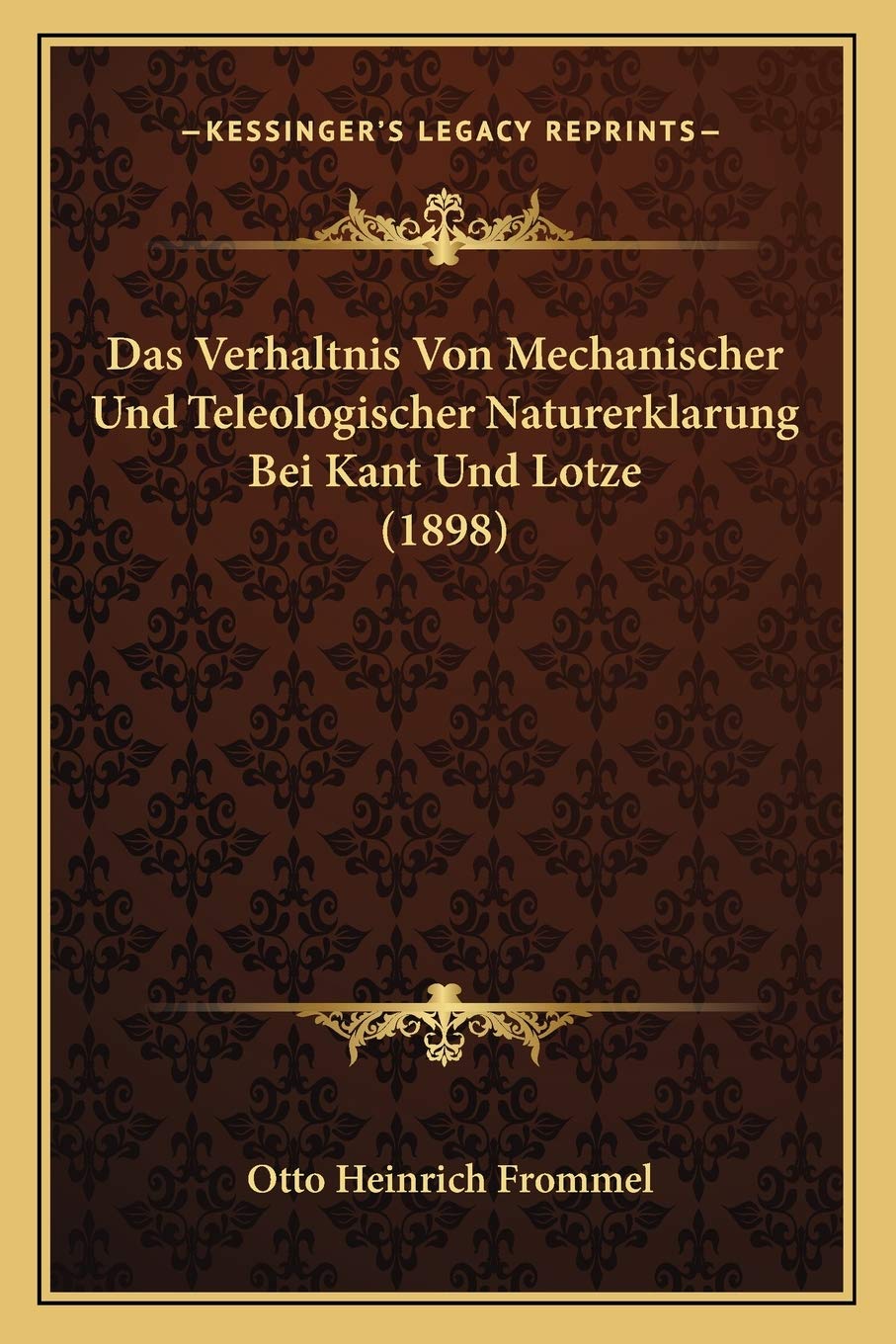 Das Verhaltnis Von Mechanischer Und Teleologischer Naturerklarung Bei Kant Und Lotze (1898) Philosophy