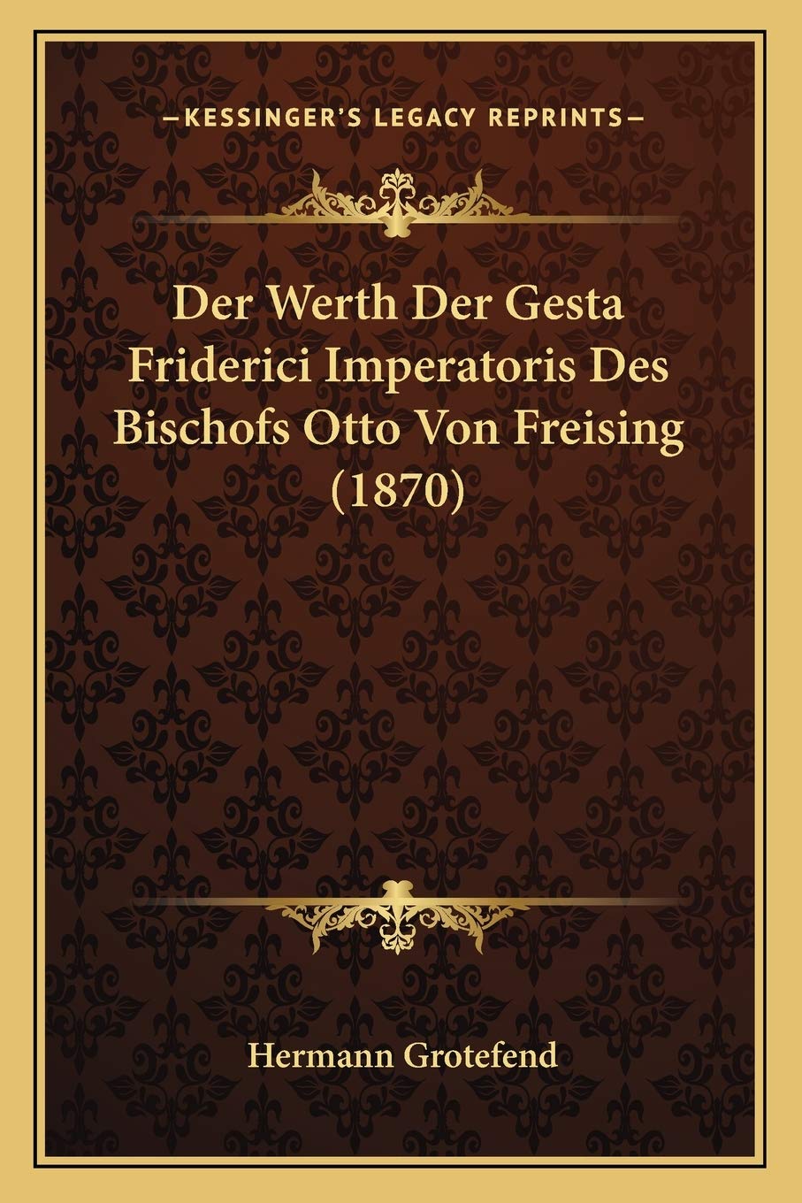 Der Werth Der Gesta Friderici Imperatoris Des Bischofs Otto Von Freising (1870) International