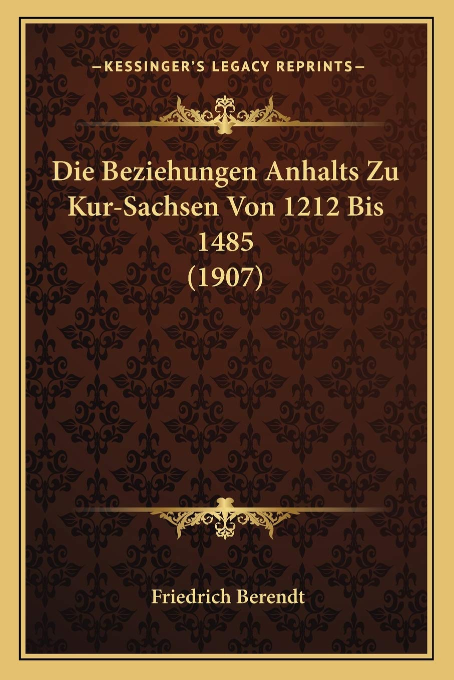 Die Beziehungen Anhalts Zu Kur-Sachsen Von 1212 Bis 1485 (1907) International