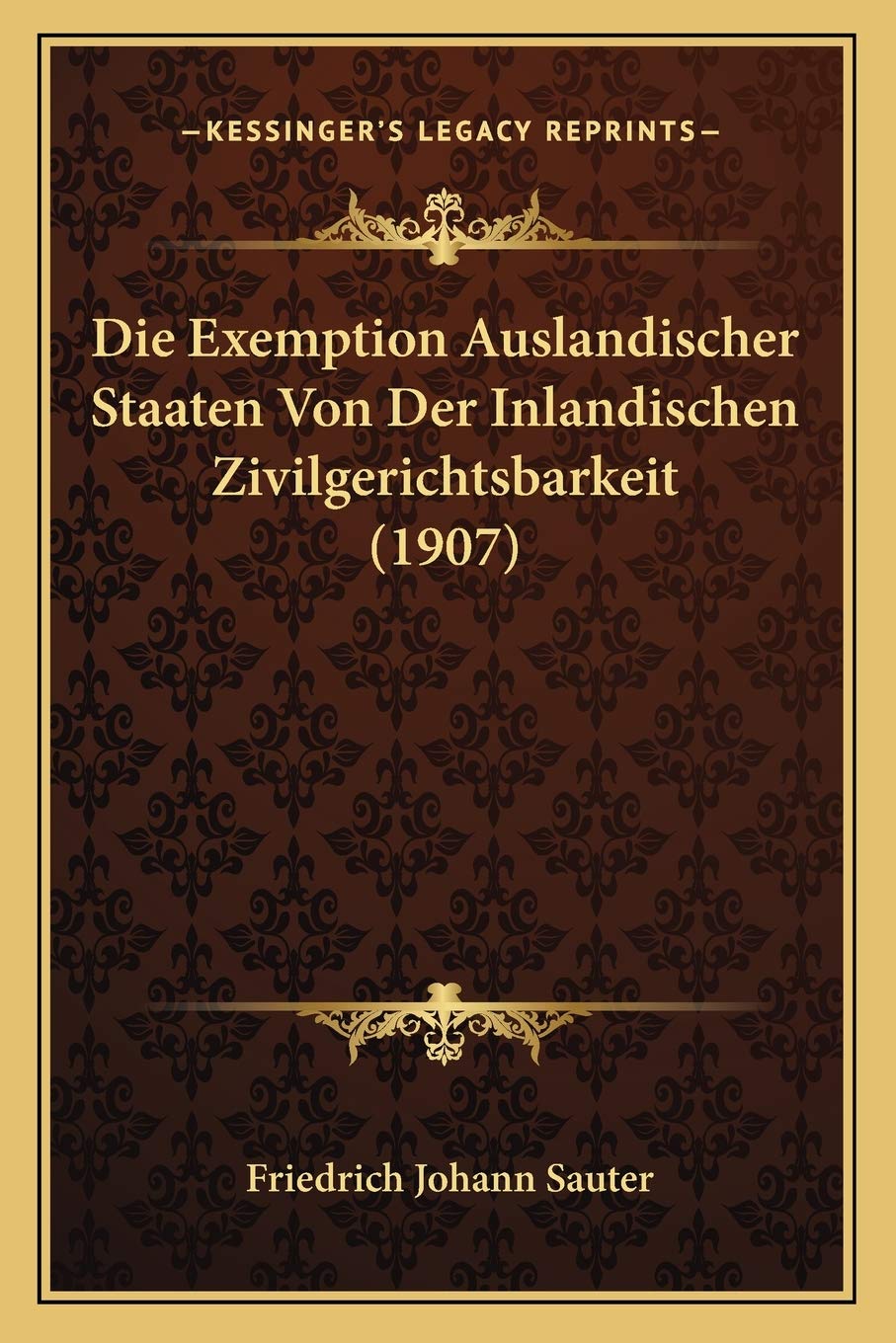 Die Exemption Auslandischer Staaten Von Der Inlandischen Zivilgerichtsbarkeit (1907) Law