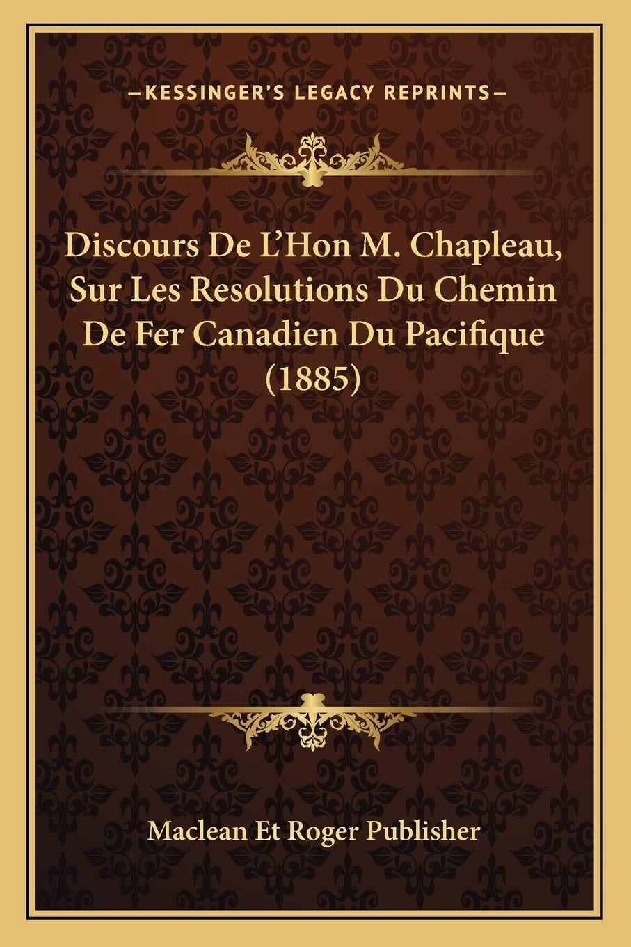 Discours De L'Hon M. Chapleau, Sur Les Resolutions Du Chemin De Fer Canadien Du Pacifique (1885) International