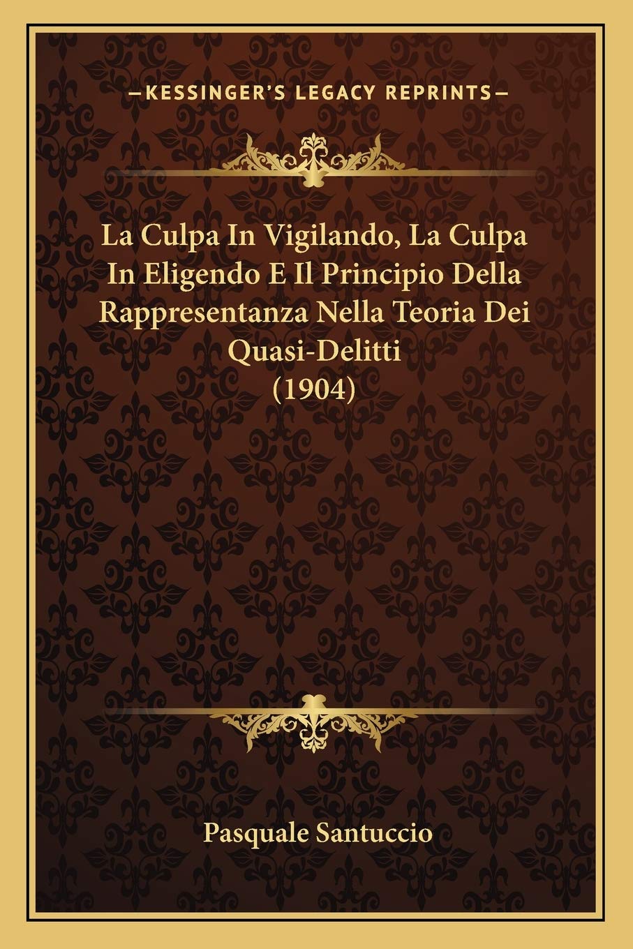 La Culpa In Vigilando, La Culpa In Eligendo E Il Principio Della Rappresentanza Nella Teoria Dei Quasi-Delitti (1904) Law