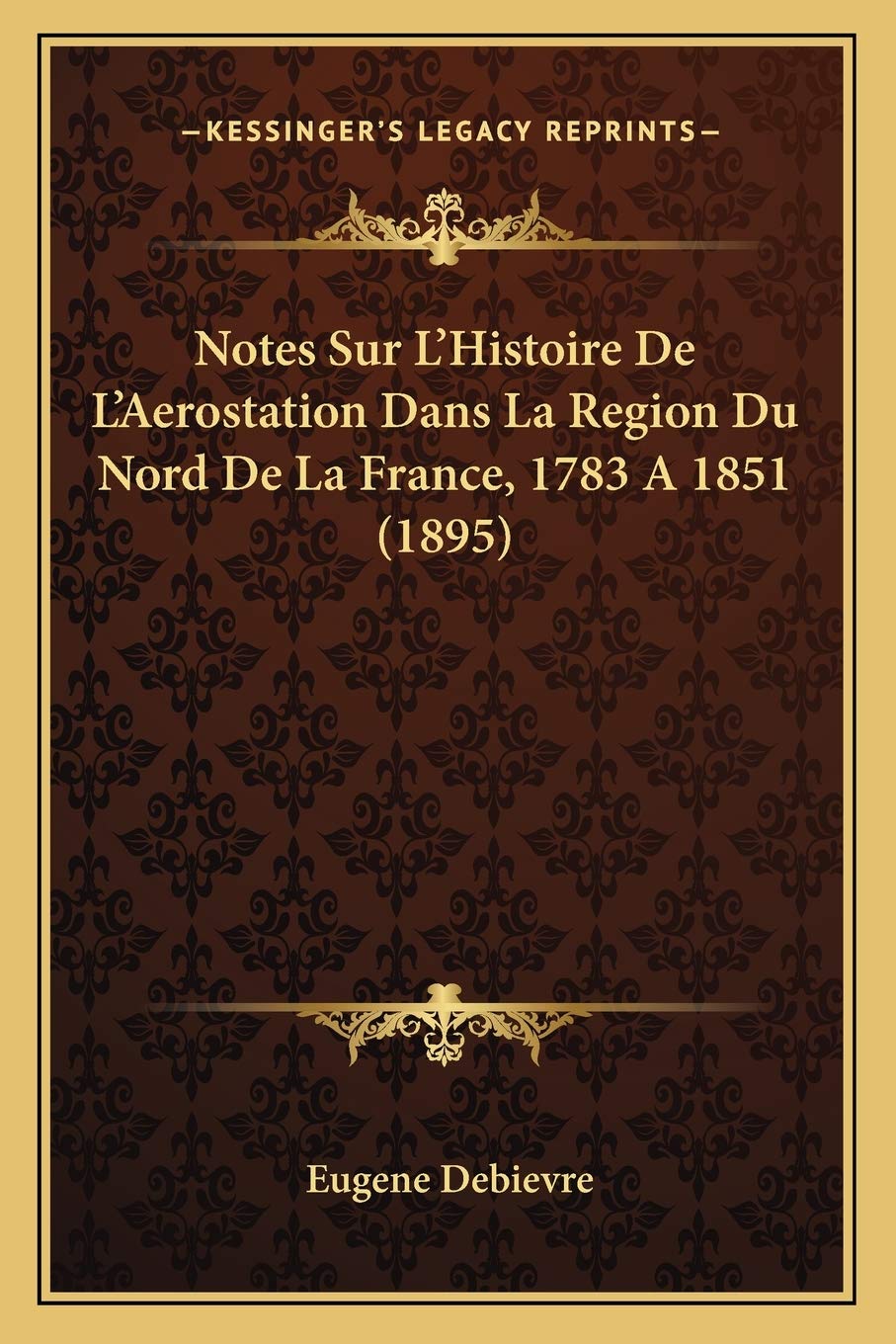 Notes Sur L'Histoire De L'Aerostation Dans La Region Du Nord De La France, 1783 A 1851 (1895) International